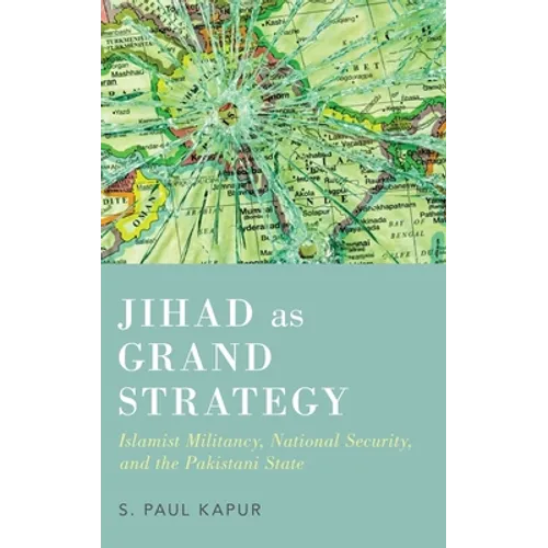 Jihad as Grand Strategy: Islamist Militancy, National Security, and the Pakistani State - Hardcover