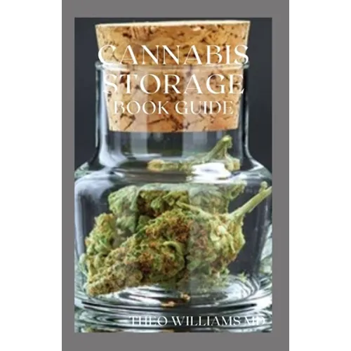 Cannabis Storage Book Guide: The Ultimate Guide To Storing Of Cannabis(Marijuana), Well Kept And Preserved - Paperback