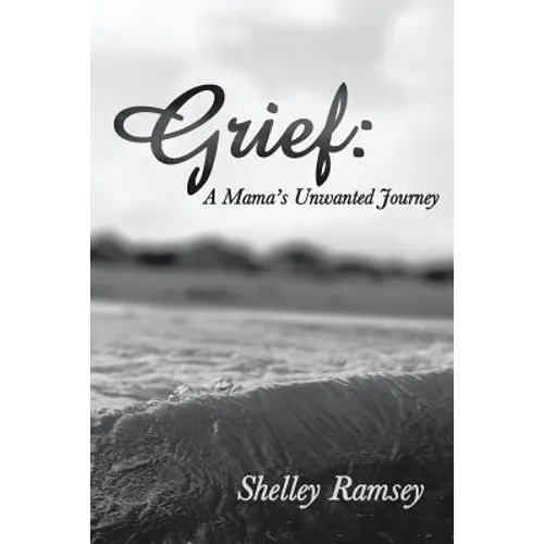 Grief: A Mama's Unwanted Journey - Paperback