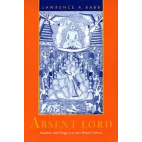 Absent Lord: Ascetics and Kings in a Jain Ritual Culture Volume 8 - Paperback