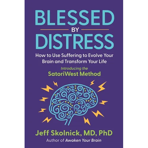 Blessed by Distress: How to Use Suffering to Evolve Your Brain and Transform Your Life: Introducing the SatoriWest Method - Paperback