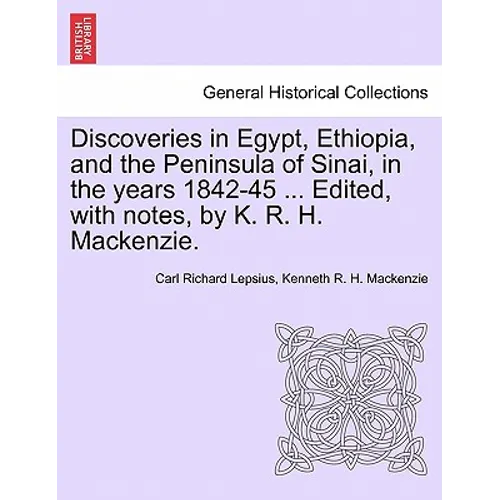 Discoveries in Egypt, Ethiopia, and the Peninsula of Sinai, in the Years 1842-45 ... Edited, with Notes, by K. R. H. MacKenzie. - Paperback