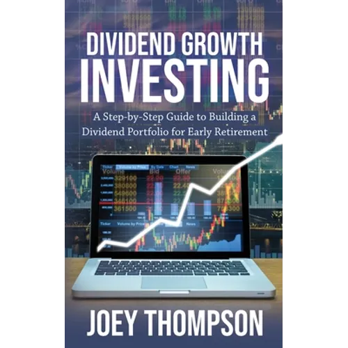 Dividend Growth Investing: A Step-by-Step Guide to Building a Dividend Portfolio for Early Retirement - Paperback