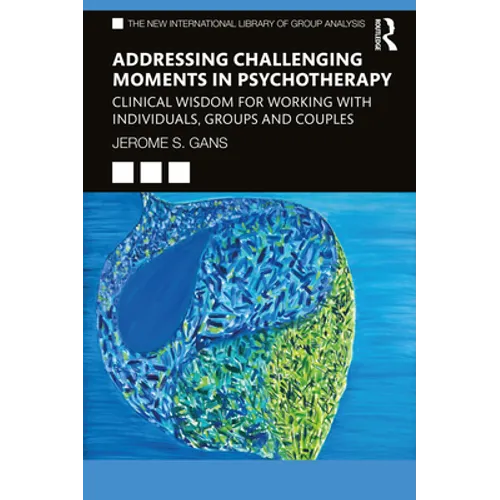 Addressing Challenging Moments in Psychotherapy: Clinical Wisdom for Working with Individuals, Groups and Couples - Paperback