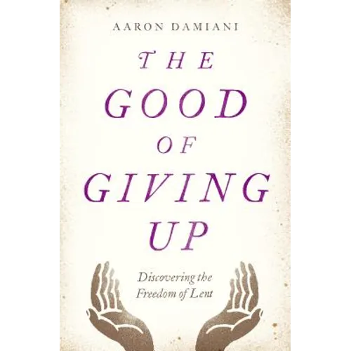 The Good of Giving Up: Discovering the Freedom of Lent - Paperback