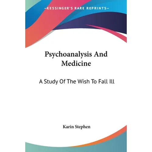Psychoanalysis And Medicine: A Study Of The Wish To Fall Ill - Paperback