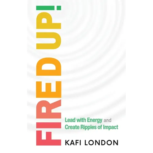 Fired Up!: Lead with Energy and Create Ripples of Impact - Paperback