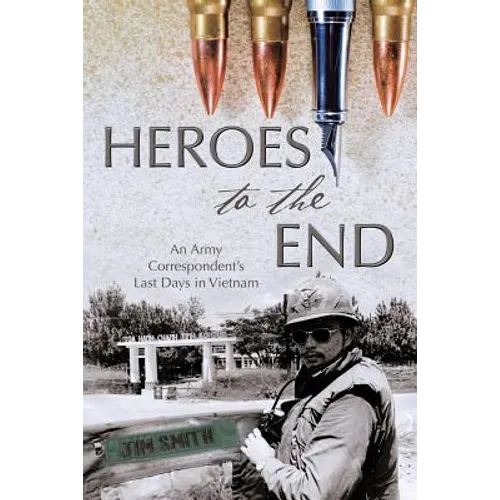 Heroes to the End: An Army Correspondent's Last Days in Vietnam - Paperback