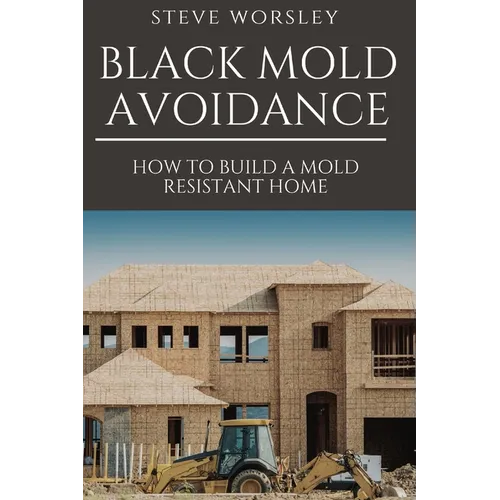 Black Mold Avoidance: Building a Mold Resistant Home - Paperback