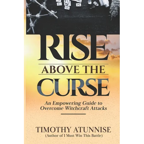 Rise Above the Curse: An Empowering Guide to Overcome Witchcraft Attacks - Paperback