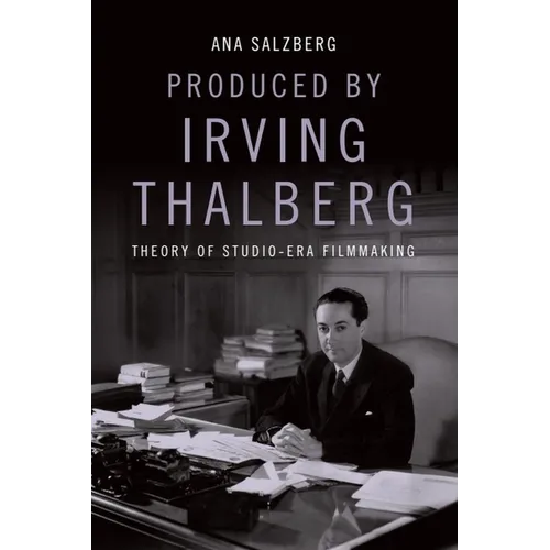 Produced by Irving Thalberg: Theory of Studio-Era Filmmaking - Paperback