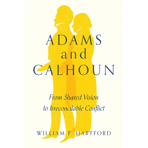 Adams and Calhoun: From Shared Vision to Irreconcilable Conflict - Paperback