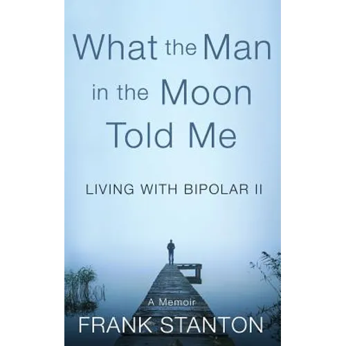 What the Man in the Moon Told Me: Living With Bipolar II A Memoir - Paperback