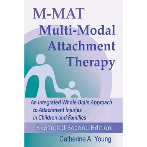 M-MAT Multi-Modal Attachment Therapy: An Integrated Whole-Brain Approach to Attachment Injuries in Children and Families - Paperback
