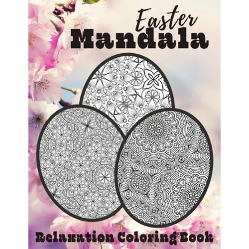 Easter Mandala Relaxation Coloring Book: Unique Spring & Easter Gifts Idea For Adults And Teens with Plenty of Easter Eggs Mandalas for Stress Relievi - Paperback