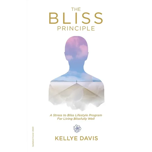 The Bliss Principle Updated Edition: A Stress to Bliss Lifestyle Program for Living Blissfully Well: - Paperback