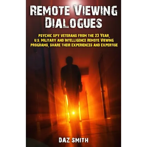 Remote Viewing Dialogues: Psychic spy veterans from the 23 Year, U.S. Military and Intelligence Remote Viewing programs, share their experiences - Paperback