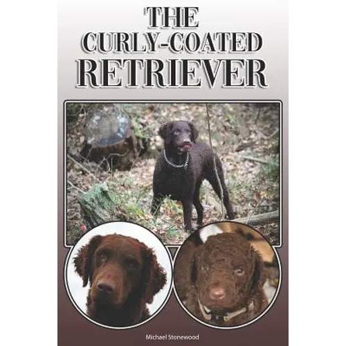 The Curly-Coated Retriever: A Complete and Comprehensive Owners Guide To: Buying, Owning, Health, Grooming, Training, Obedience, Understanding and - Paperback