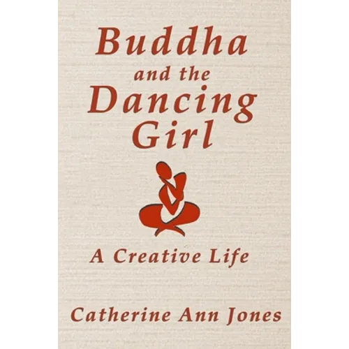 Buddha and the Dancing Girl: A Creative Life - Paperback