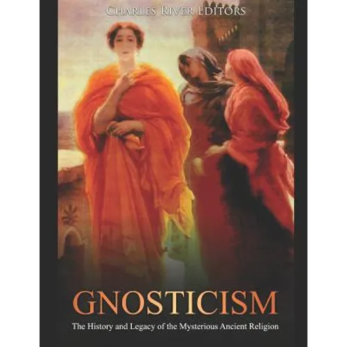 Gnosticism: The History and Legacy of the Mysterious Ancient Religion - Paperback
