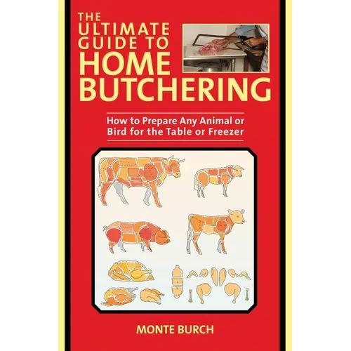 The Ultimate Guide to Home Butchering: How to Prepare Any Animal or Bird for the Table or Freezer - Paperback