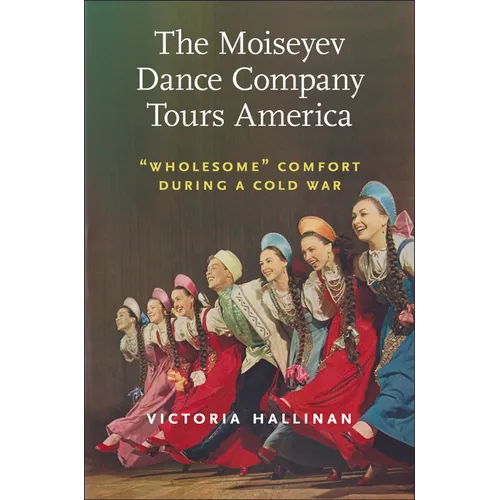 The Moiseyev Dance Company Tours America: Wholesome Comfort During a Cold War - Paperback