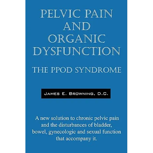 Pelvic Pain and Organic Dysfunction: The Ppod Syndrome - A New Solution to Chronic Pelvic Pain and the Disturbances of Bladder, Bowel, Gynecologic and - Paperback