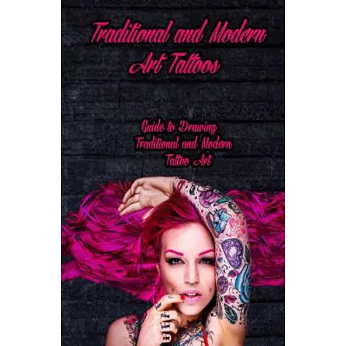 Traditional and Modern Art Tattoos: Guide to Drawing Traditional and Modern Tattoo Art - Paperback