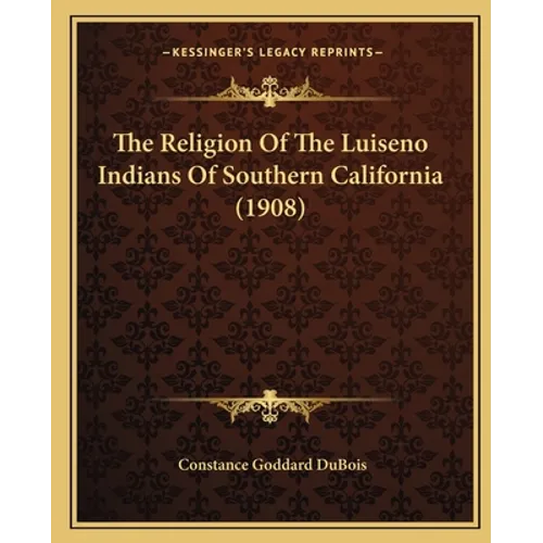 The Religion Of The Luiseno Indians Of Southern California (1908) - Paperback