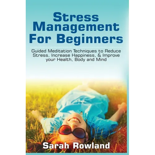 Stress Management for Beginners: Guided Meditation Techniques to Reduce Stress, Increase Happiness, & Improve your Health, Body, and Mind - Paperback