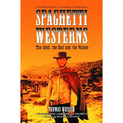 Spaghetti Westerns--The Good, the Bad and the Violent: A Comprehensive, Illustrated Filmography of 558 Eurowesterns and Their Personnel, 1961-1977 - Paperback