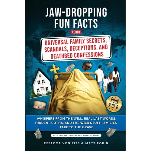 Jaw-Dropping Fun Facts About Universal Family Secrets, Scandals, Deceptions, and Deathbed Confessions: Whispers from the Will, Real Last Words, Hidden - Paperback