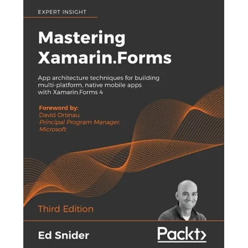 Mastering Xamarin.Forms - Third Edition: App architecture techniques for building multi-platform, native mobile apps with Xamarin.Forms 4 - Paperback