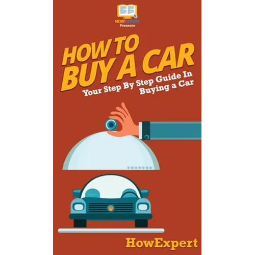 How To Buy a Car: Your Step By Step Guide In Buying a Car - Hardcover