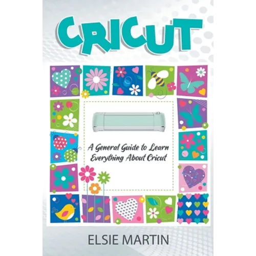 Cricut: A General Guide to Learn Everything about Cricut - Paperback