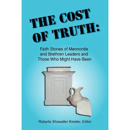The Cost of Truth: Faith Stories of Mennonite and Brethren Leaders and Those Who Might Have Been - Paperback