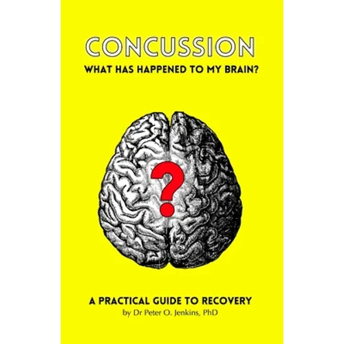 Concussion: What has happened to my brain?: A practical guide to recovery - Paperback