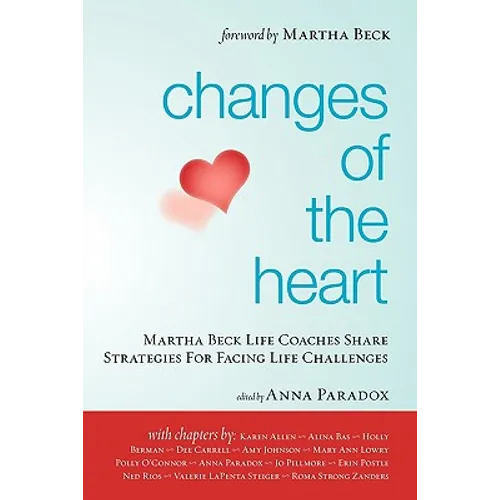 Changes of the Heart: Martha Beck Life Coaches Share Strategies for Facing Life Challenges - Paperback