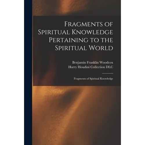 Fragments of Spiritual Knowledge Pertaining to the Spiritual World: Fragments of Spiritual Knowledge - Paperback