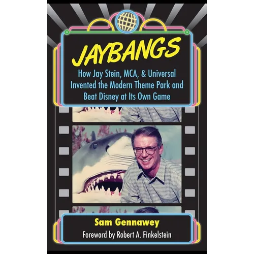 JayBangs: How Jay Stein, MCA, & Universal Invented the Modern Theme Park and Beat Disney at Its Own Game - Hardcover