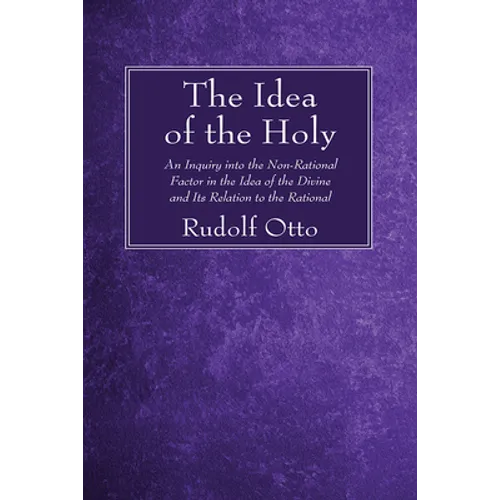 The Idea of the Holy: An Inquiry Into the Non-Rational Factor in the Idea of the Divine and Its Relation to the Rational - Hardcover