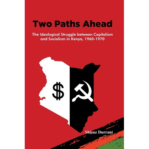 Two Paths Ahead: The Ideological Struggle between Capitalism and Socialism in Kenya, 1960-1970 - Paperback