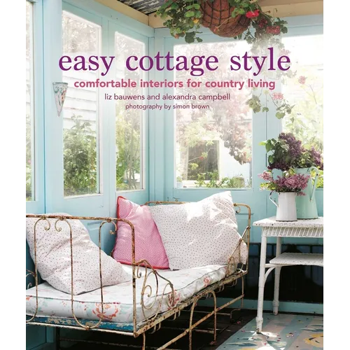 Easy Cottage Style: Comfortable Interiors for Country Living - Hardcover
