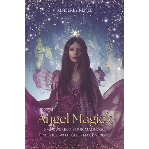 Angel Magick: Empowering Your Magickal Practice with Celestial Energies - Paperback