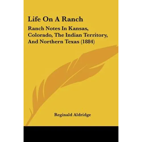 Life On A Ranch: Ranch Notes In Kansas, Colorado, The Indian Territory, And Northern Texas (1884) - Paperback