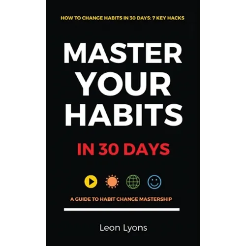 How To Change Habits in 30 Days: A Guide How To Master Key Changes - Paperback