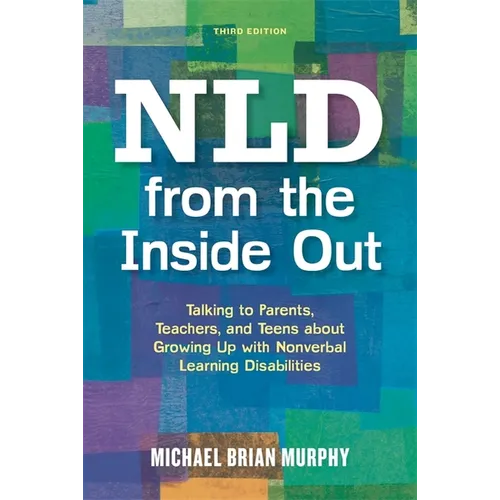 NLD from the Inside Out: Talking to Parents, Teachers, and Teens about Growing Up with Nonverbal Learning Disabilities - Paperback