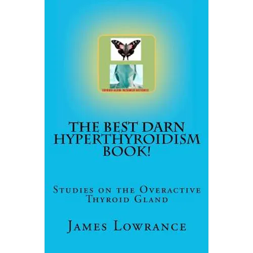The Best Darn Hyperthyroidism Book!: Studies on the Overactive Thyroid Gland - Paperback