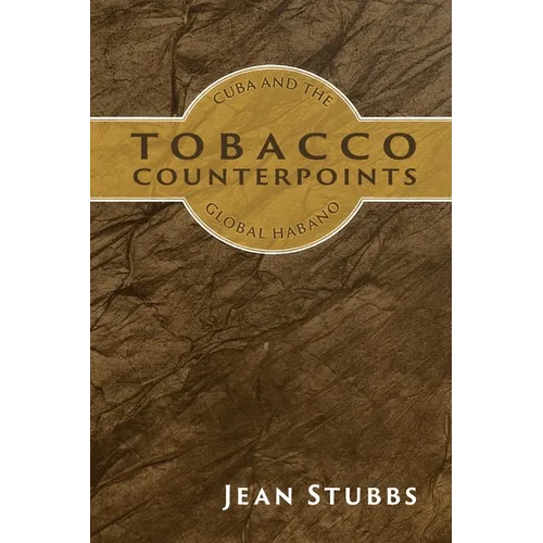 Tobacco Counterpoints: Cuba and the Global Habano - Paperback