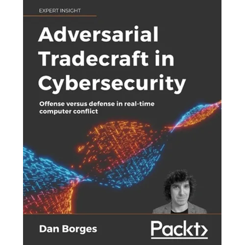 Adversarial Tradecraft in Cybersecurity: Offense versus defense in real-time computer conflict - Paperback